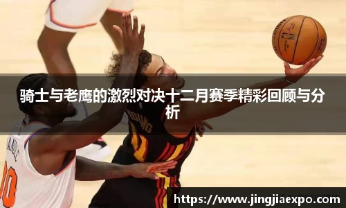 骑士与老鹰的激烈对决十二月赛季精彩回顾与分析